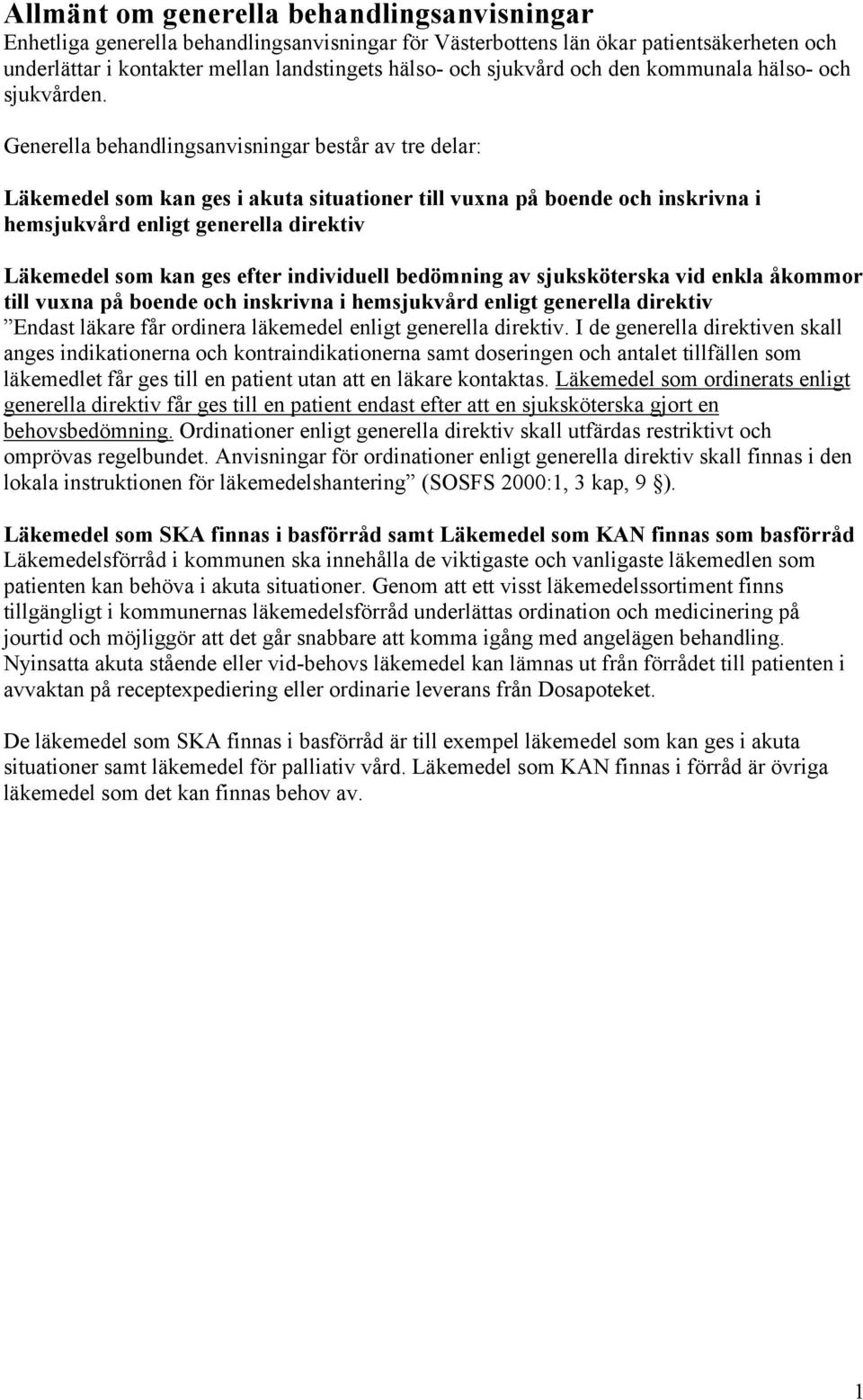 Generella behandlingsanvisningar består av tre delar: Läkemedel som kan ges i akuta situationer till vuxna på boende och inskrivna i hemsjukvård enligt generella direktiv Läkemedel som kan ges efter