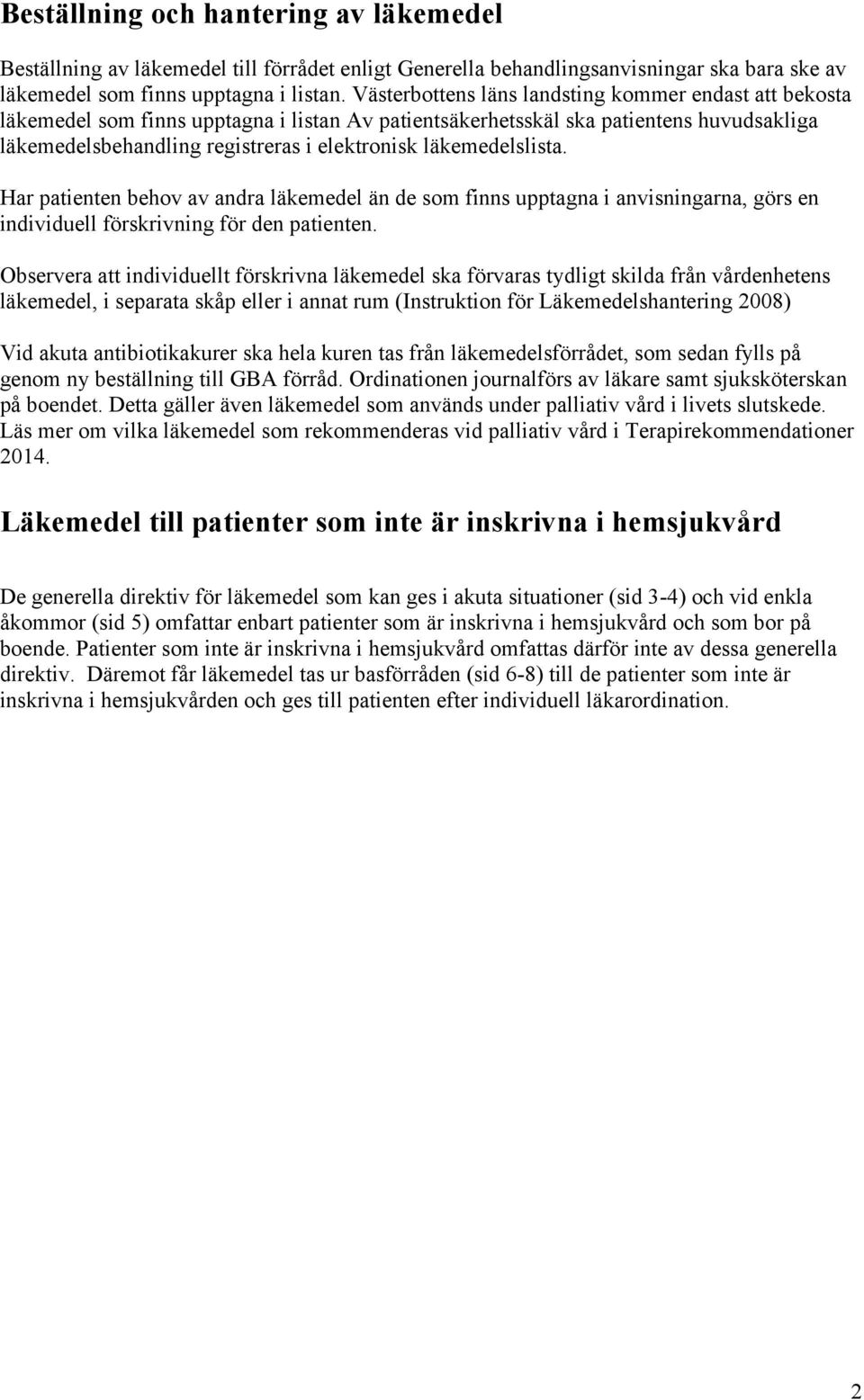 läkemedelslista. Har patienten behov av andra läkemedel än de som finns upptagna i anvisningarna, görs en individuell förskrivning för den patienten.