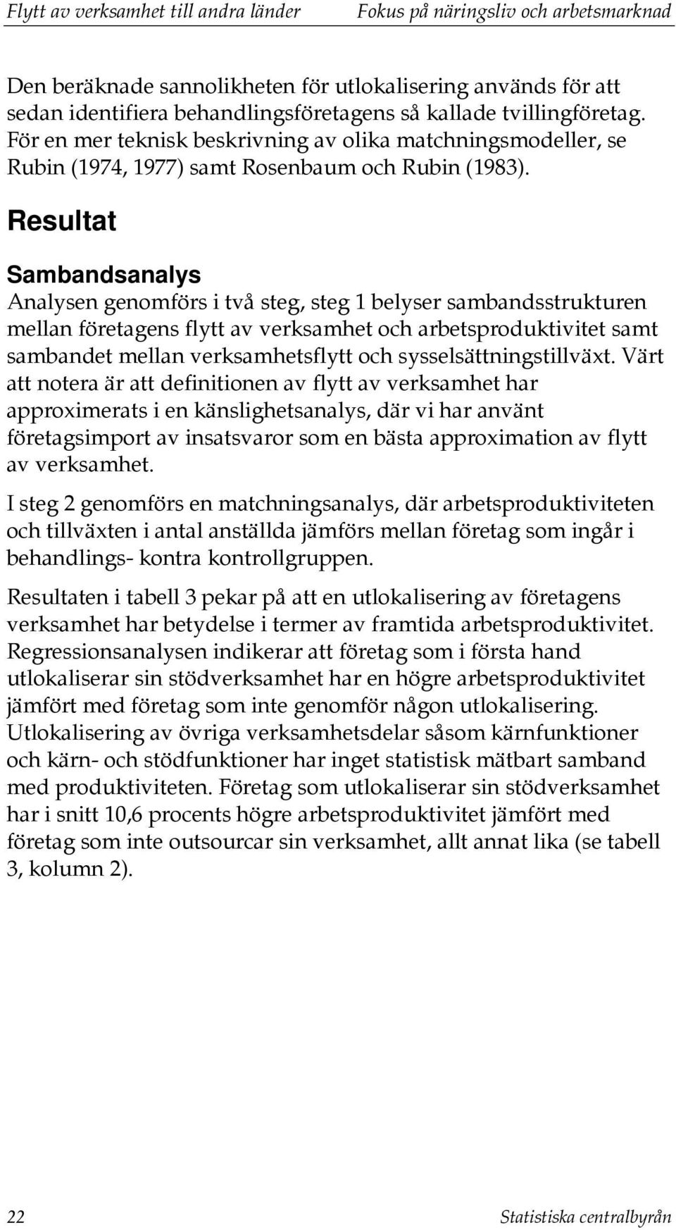 Resultat Sambandsanalys Analysen genomförs i två steg, steg 1 belyser sambandsstrukturen mellan företagens flytt av verksamhet och arbetsproduktivitet samt sambandet mellan verksamhetsflytt och