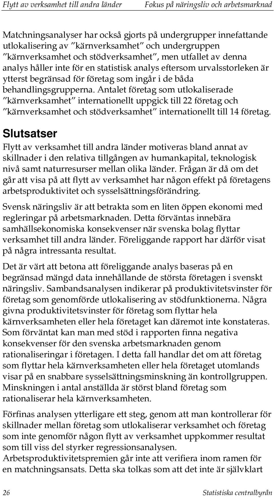 Antalet företag som utlokaliserade kärnverksamhet internationellt uppgick till 22 företag och kärnverksamhet och stödverksamhet internationellt till 14 företag.