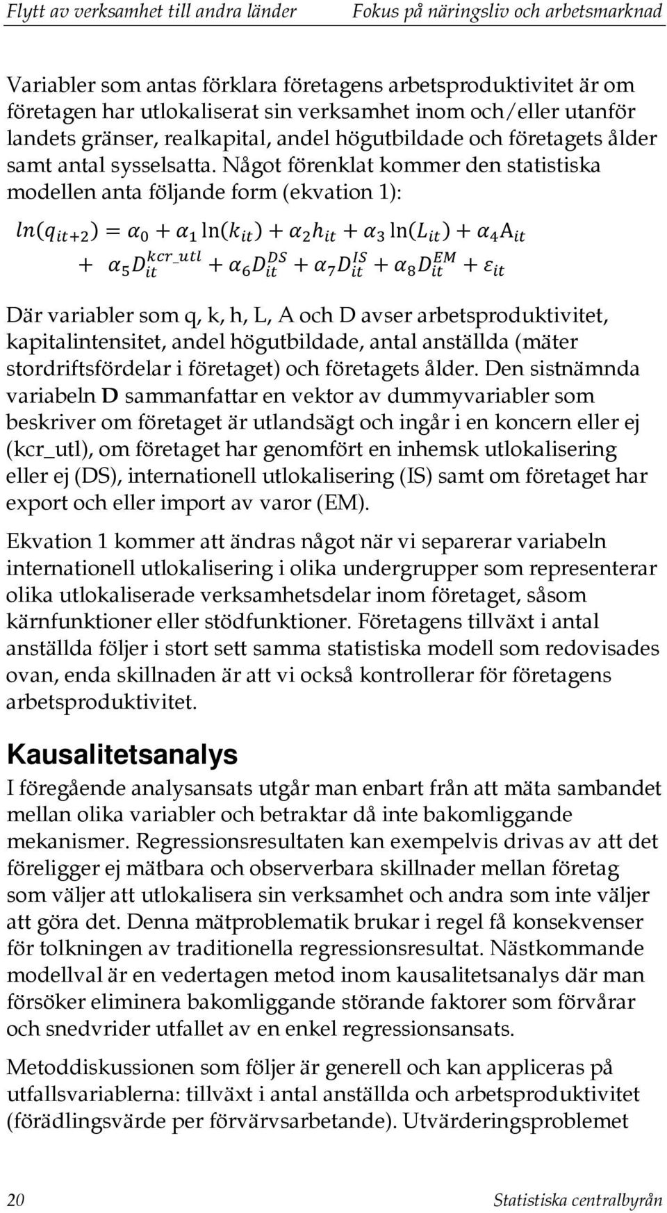 Något förenklat kommer den statistiska modellen anta följande form (ekvation 1): ll(q ii+2 ) = α 0 + α 1 ln(k ii ) + α 2 h ii + α 3 ln(l ii ) + α 4 A ii + α 5 D kkk_uuu it + α 6 D DD ii + α 7 D II ii