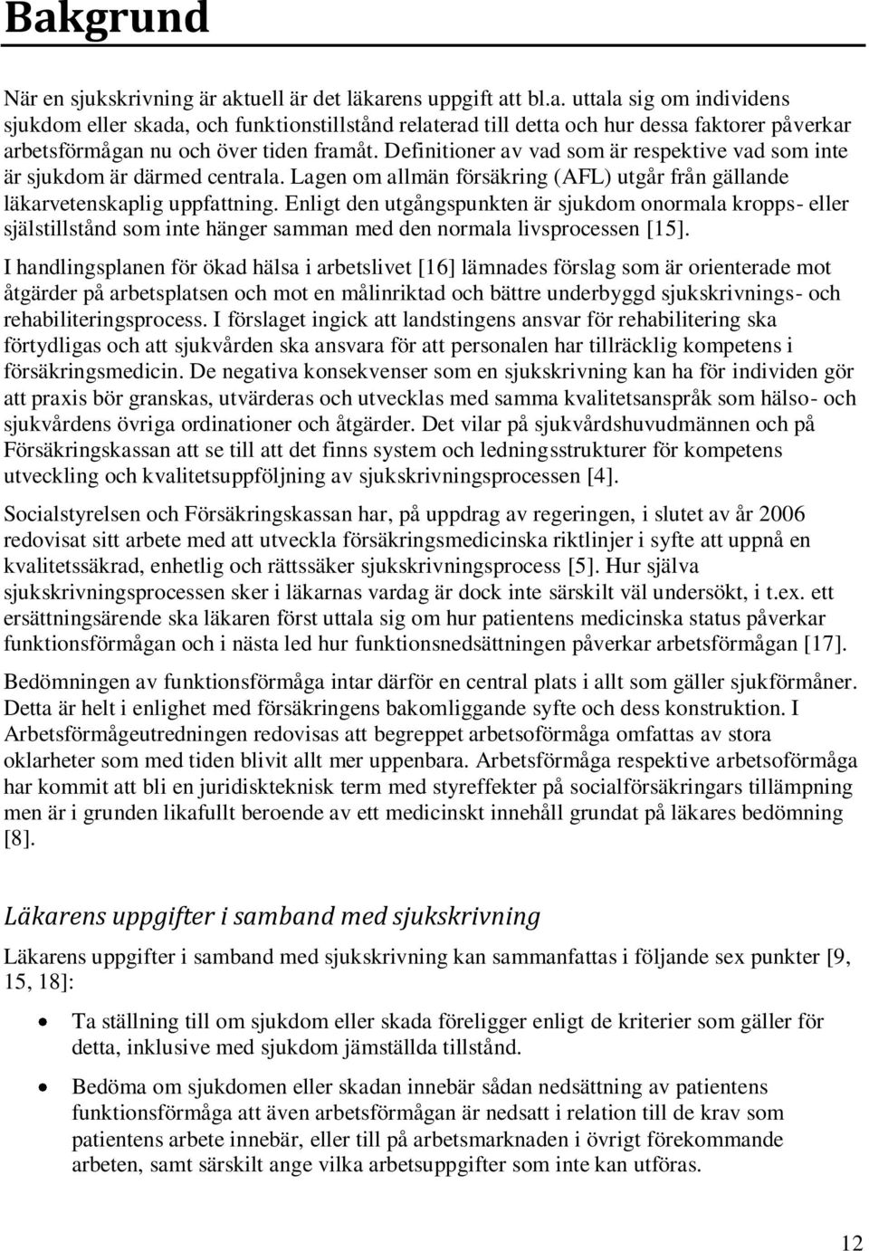 Enligt den utgångspunkten är sjukdom onormala kropps- eller själstillstånd som inte hänger samman med den normala livsprocessen [15].