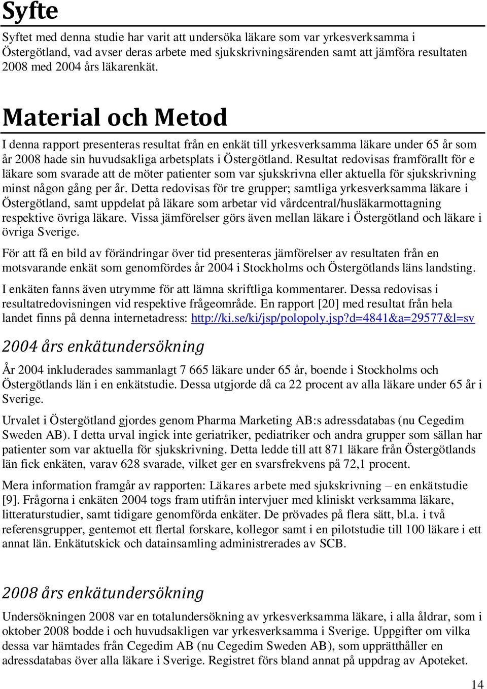 Resultat redovisas framförallt för e läkare som svarade att de möter patienter som var sjukskrivna eller aktuella för sjukskrivning minst någon gång per år.