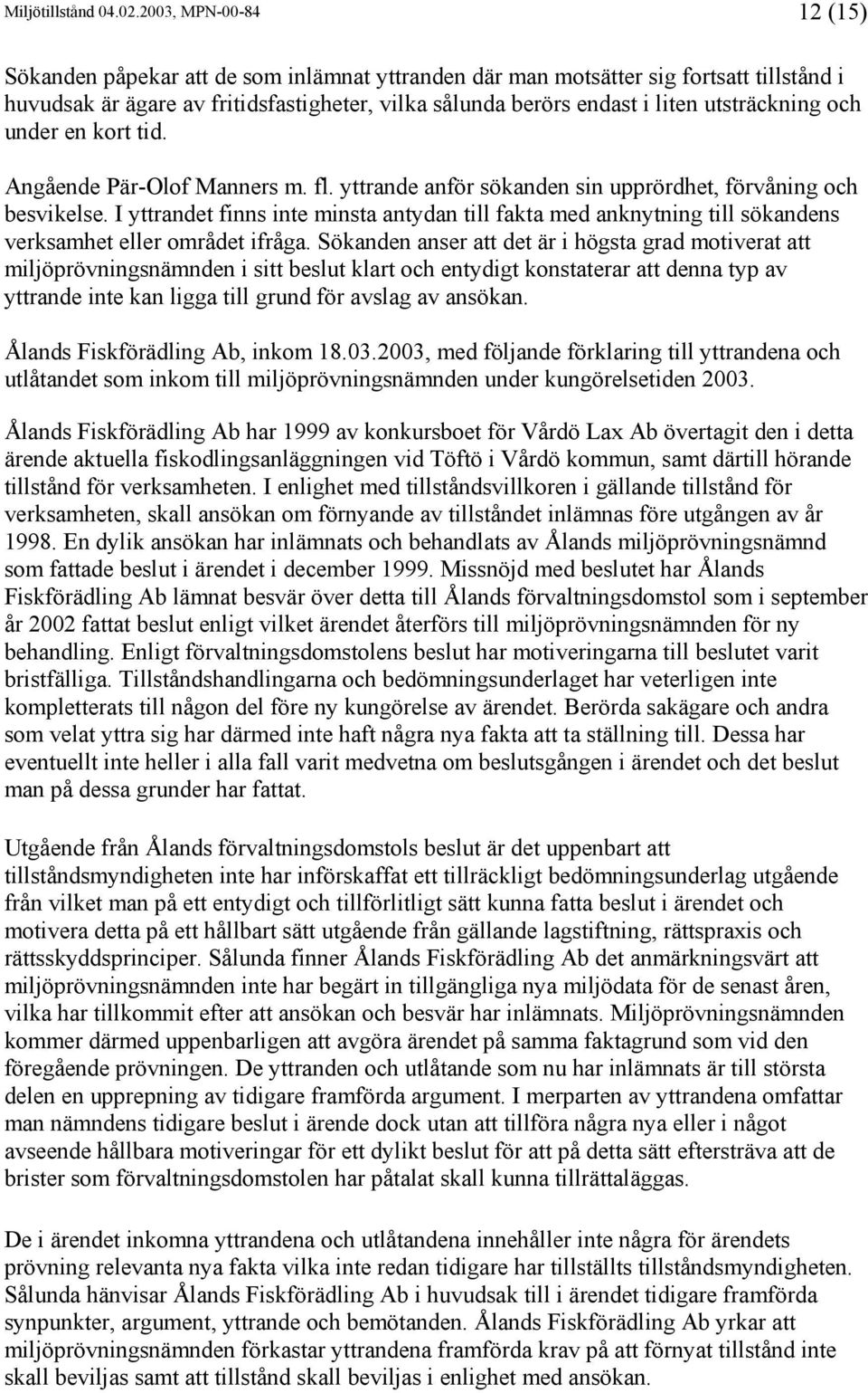 utsträckning och under en kort tid. Angående Pär-Olof Manners m. fl. yttrande anför sökanden sin upprördhet, förvåning och besvikelse.