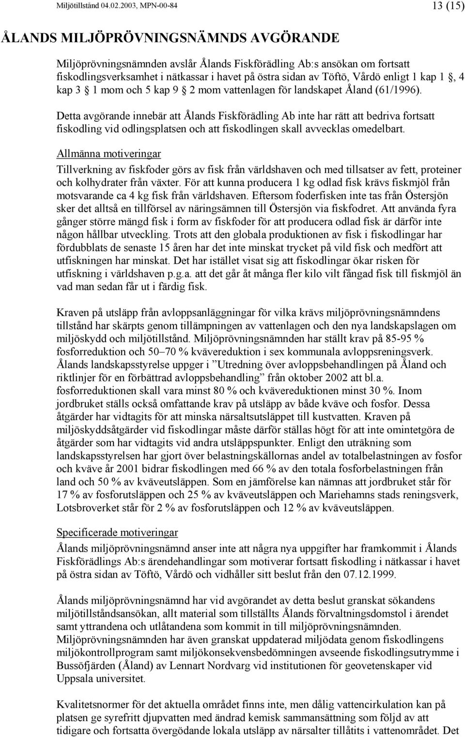 Töftö, Vårdö enligt 1 kap 1, 4 kap 3 1 mom och 5 kap 9 2 mom vattenlagen för landskapet Åland (61/1996).