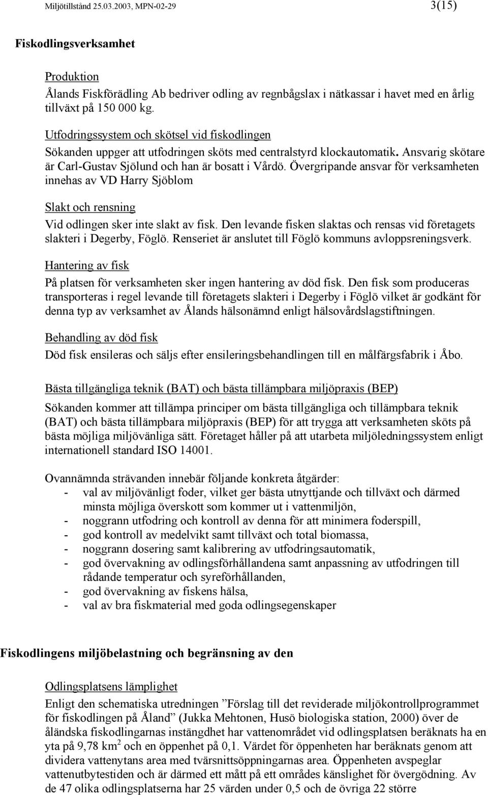 Övergripande ansvar för verksamheten innehas av VD Harry Sjöblom Slakt och rensning Vid odlingen sker inte slakt av fisk.