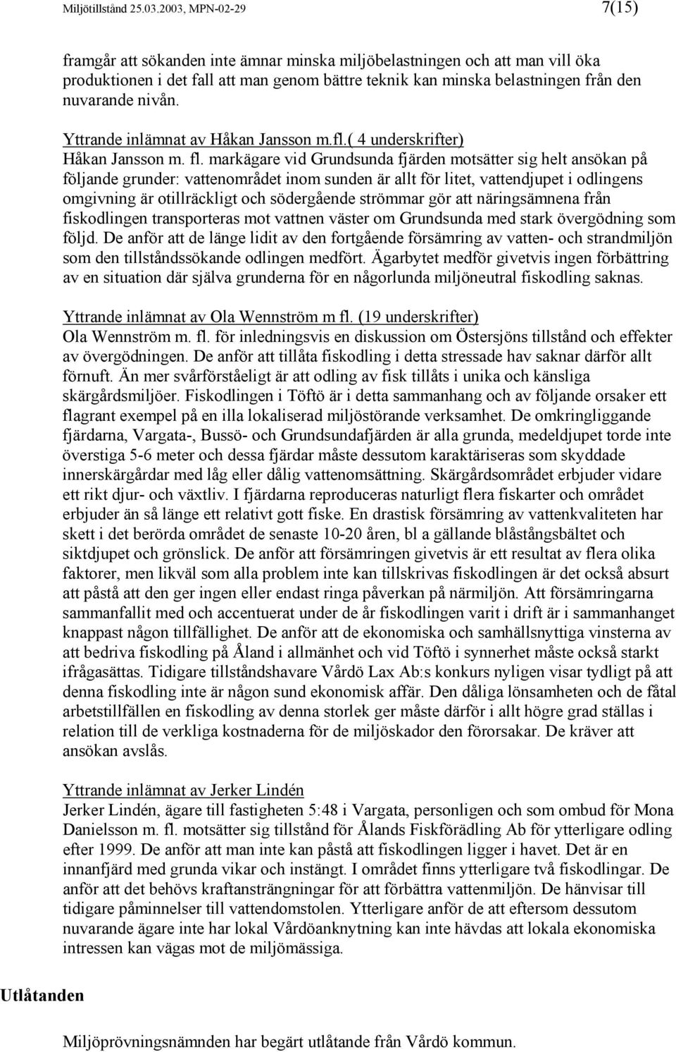 nuvarande nivån. Yttrande inlämnat av Håkan Jansson m.fl.( 4 underskrifter) Håkan Jansson m. fl.
