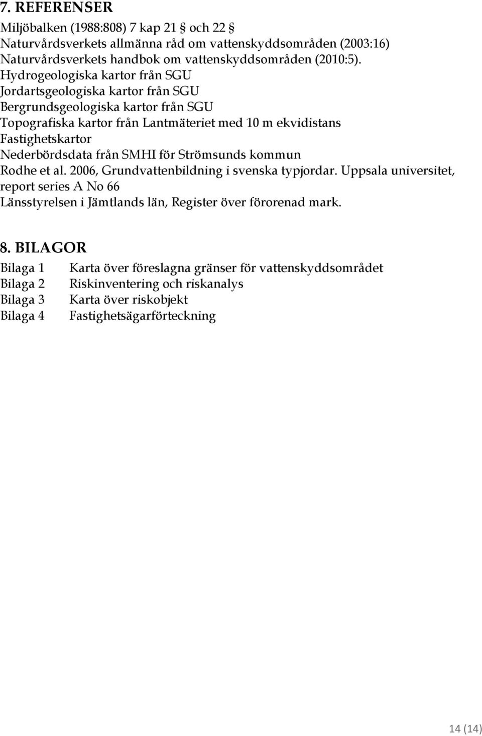 Nederbördsdata från SMHI för Strömsunds kommun Rodhe et al. 2006, Grundvattenbildning i svenska typjordar.