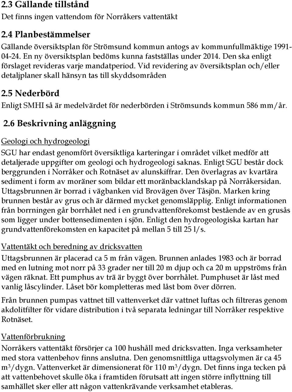 Vid revidering av översiktsplan och/eller detaljplaner skall hänsyn tas till skyddsområden 2.