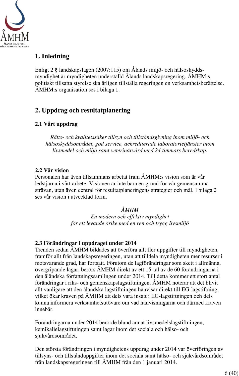 1 Vårt uppdrag Rätts- och kvalitetssäker tillsyn och tillståndsgivning inom miljö- och hälsoskyddsområdet, god service, ackrediterade laboratorietjänster inom livsmedel och miljö samt veterinärvård