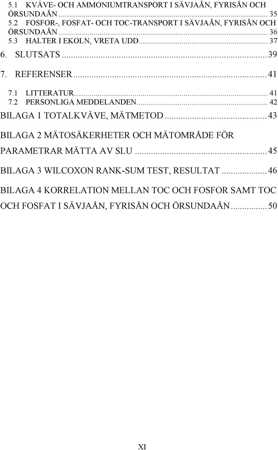 ! REFERENSER... 41! 7.1! LITTERATUR... 41! 7.2! PERSONLIGA MEDDELANDEN... 42! BILAGA 1 TOTALKVÄVE, MÄTMETOD... 43!