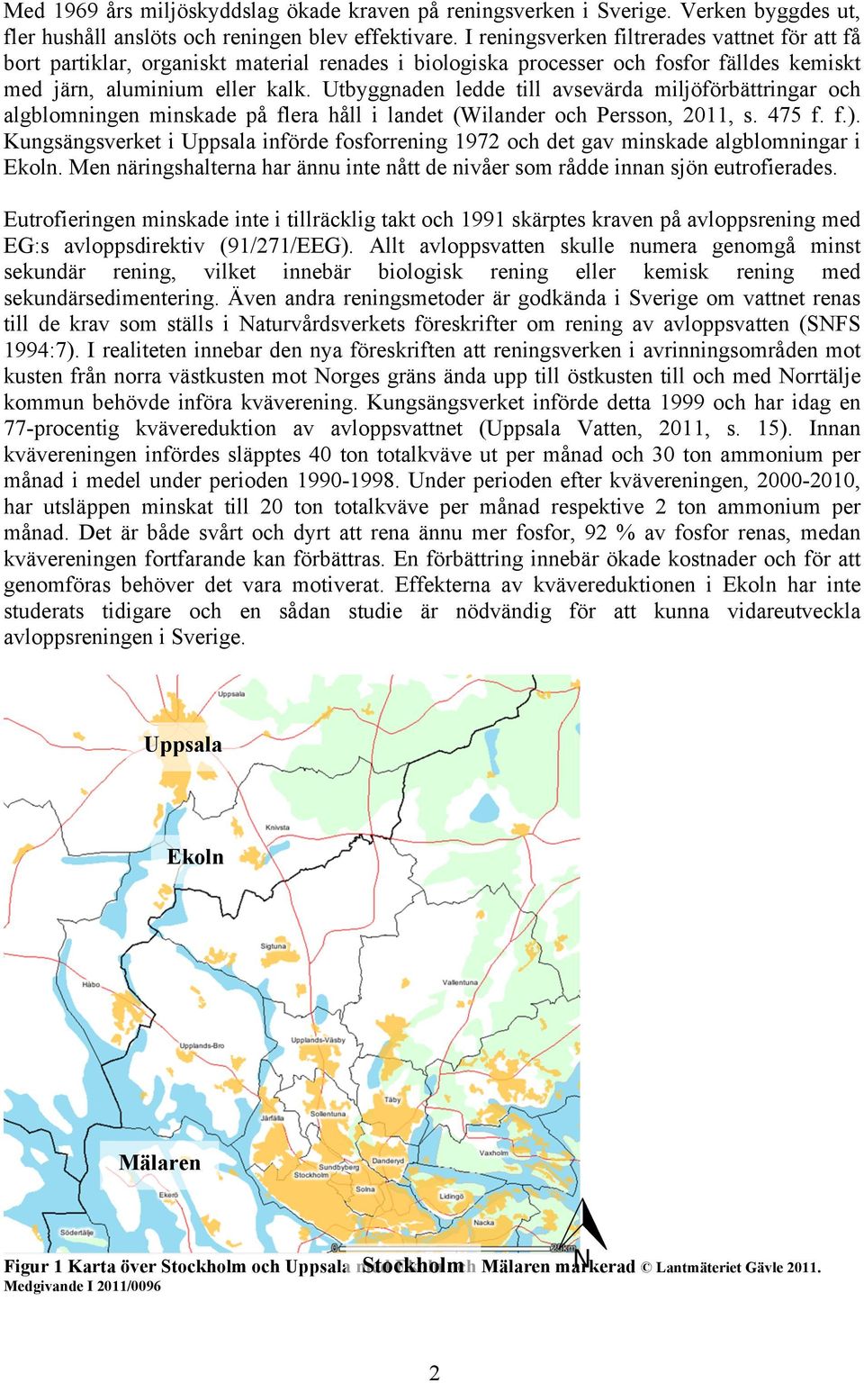 Utbyggnaden ledde till avsevärda miljöförbättringar och algblomningen minskade på flera håll i landet (Wilander och Persson, 2011, s. 475 f. f.).