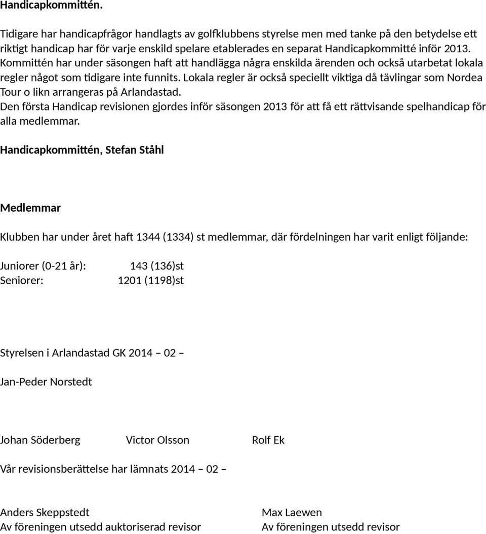 Kommitén har under säsongen haf at handlägga några enskilda ärenden och också utarbetat lokala regler något som tdigare inte funnits.