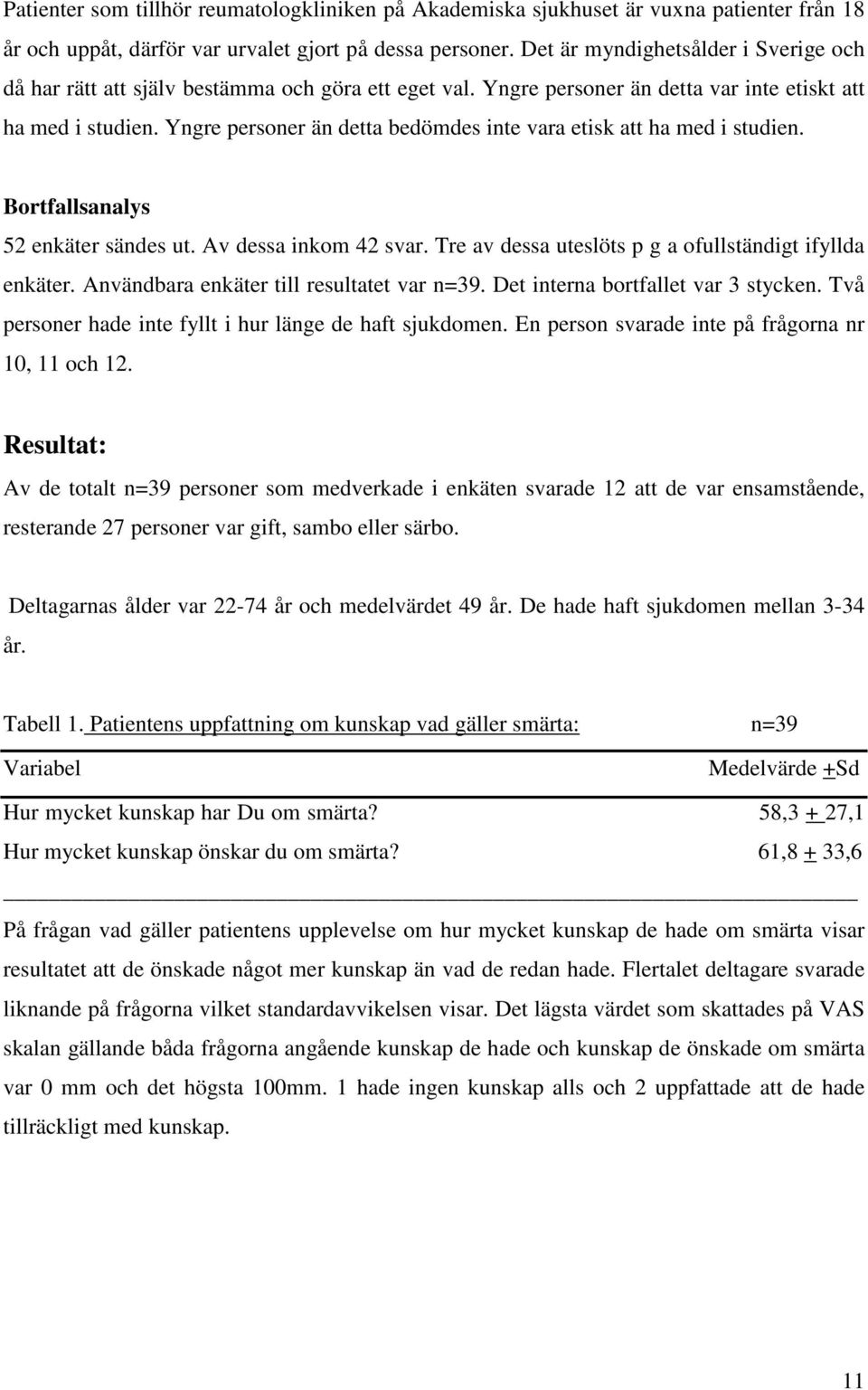 Yngre personer än detta bedömdes inte vara etisk att ha med i studien. Bortfallsanalys 52 enkäter sändes ut. Av dessa inkom 42 svar. Tre av dessa uteslöts p g a ofullständigt ifyllda enkäter.