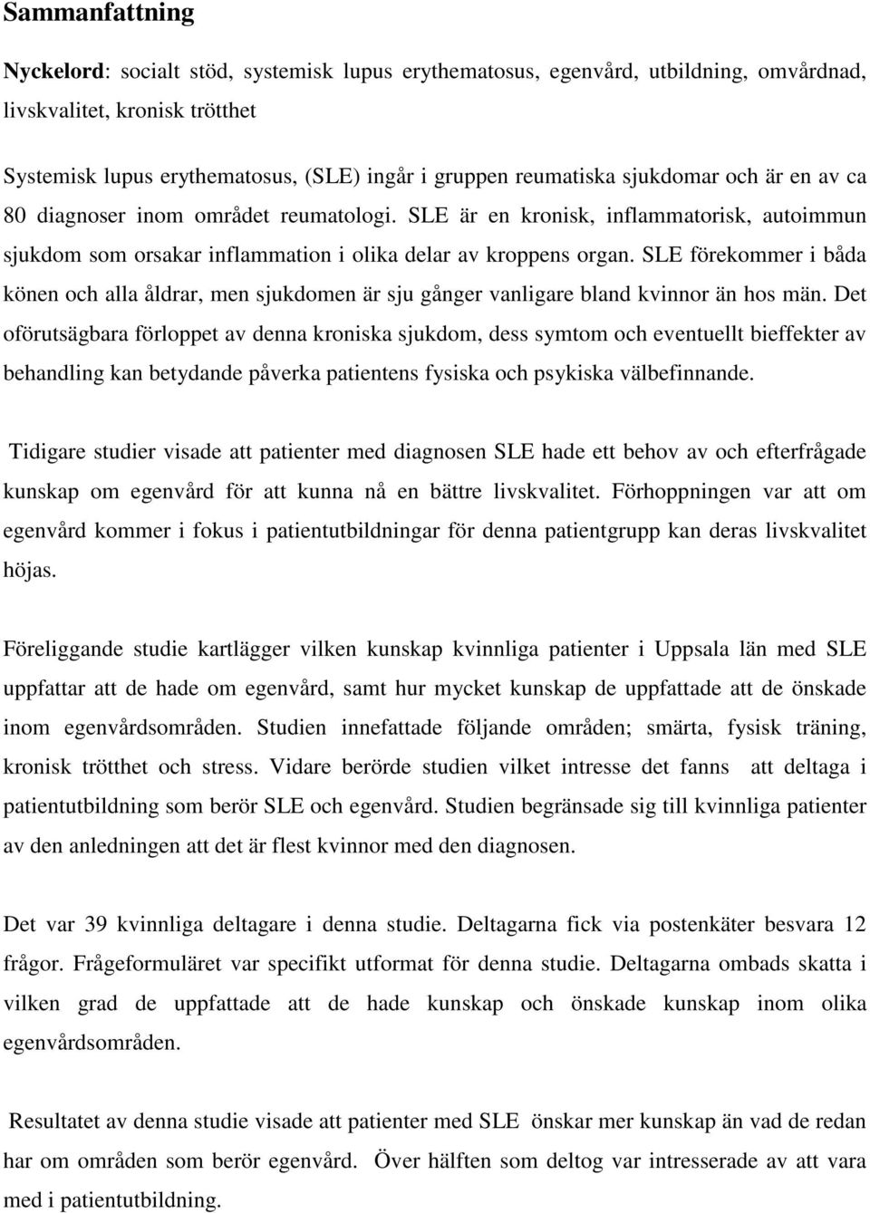 SLE förekommer i båda könen och alla åldrar, men sjukdomen är sju gånger vanligare bland kvinnor än hos män.