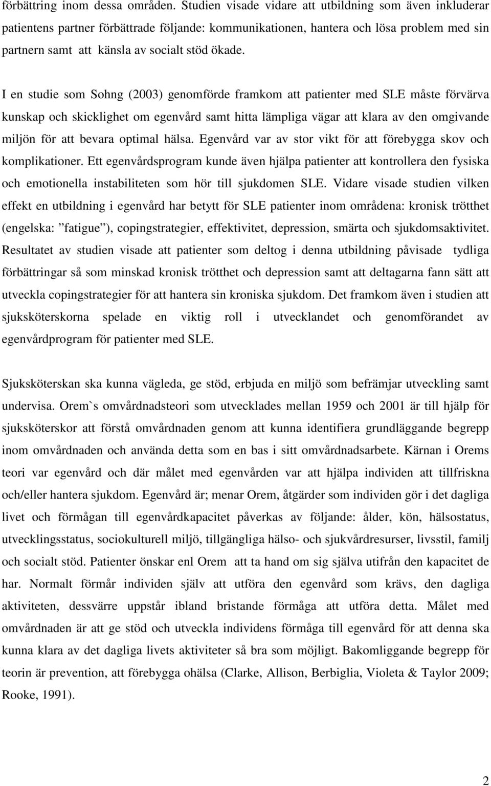 I en studie som Sohng (2003) genomförde framkom att patienter med SLE måste förvärva kunskap och skicklighet om egenvård samt hitta lämpliga vägar att klara av den omgivande miljön för att bevara