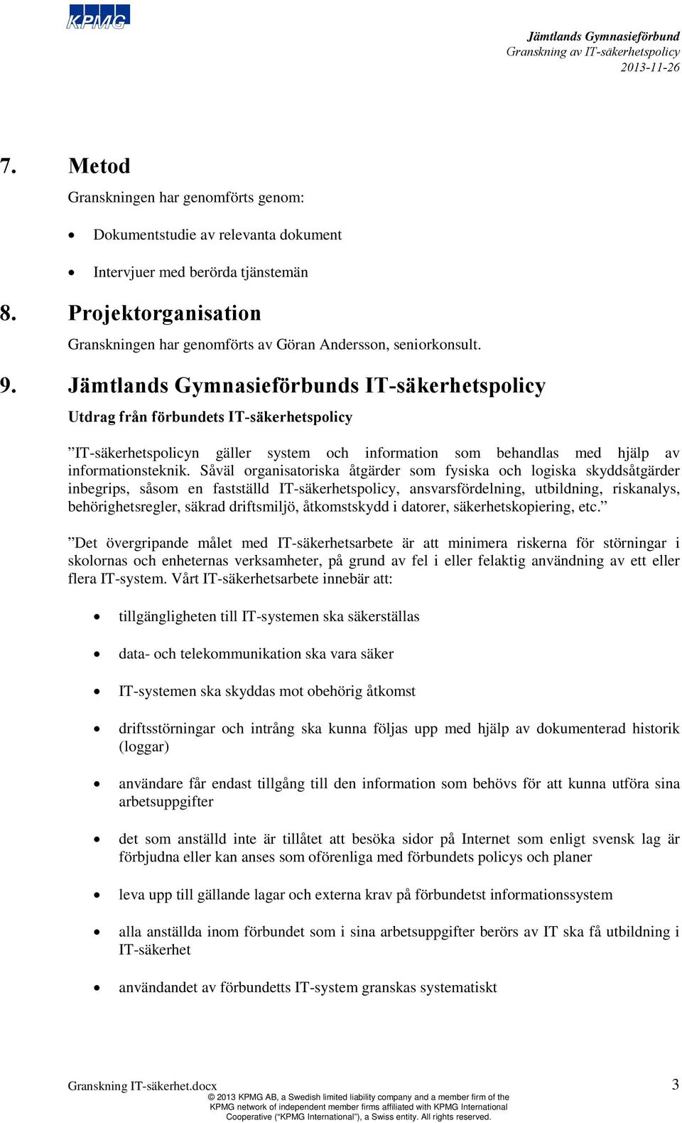 Såväl organisatoriska åtgärder som fysiska och logiska skyddsåtgärder inbegrips, såsom en fastställd IT-säkerhetspolicy, ansvarsfördelning, utbildning, riskanalys, behörighetsregler, säkrad