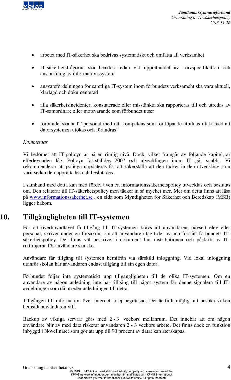 utredas av IT-samordnare eller motsvarande som förbundet utser förbundet ska ha IT-personal med rätt kompetens som fortlöpande utbildas i takt med att datorsystemen utökas och förändras Vi bedömer