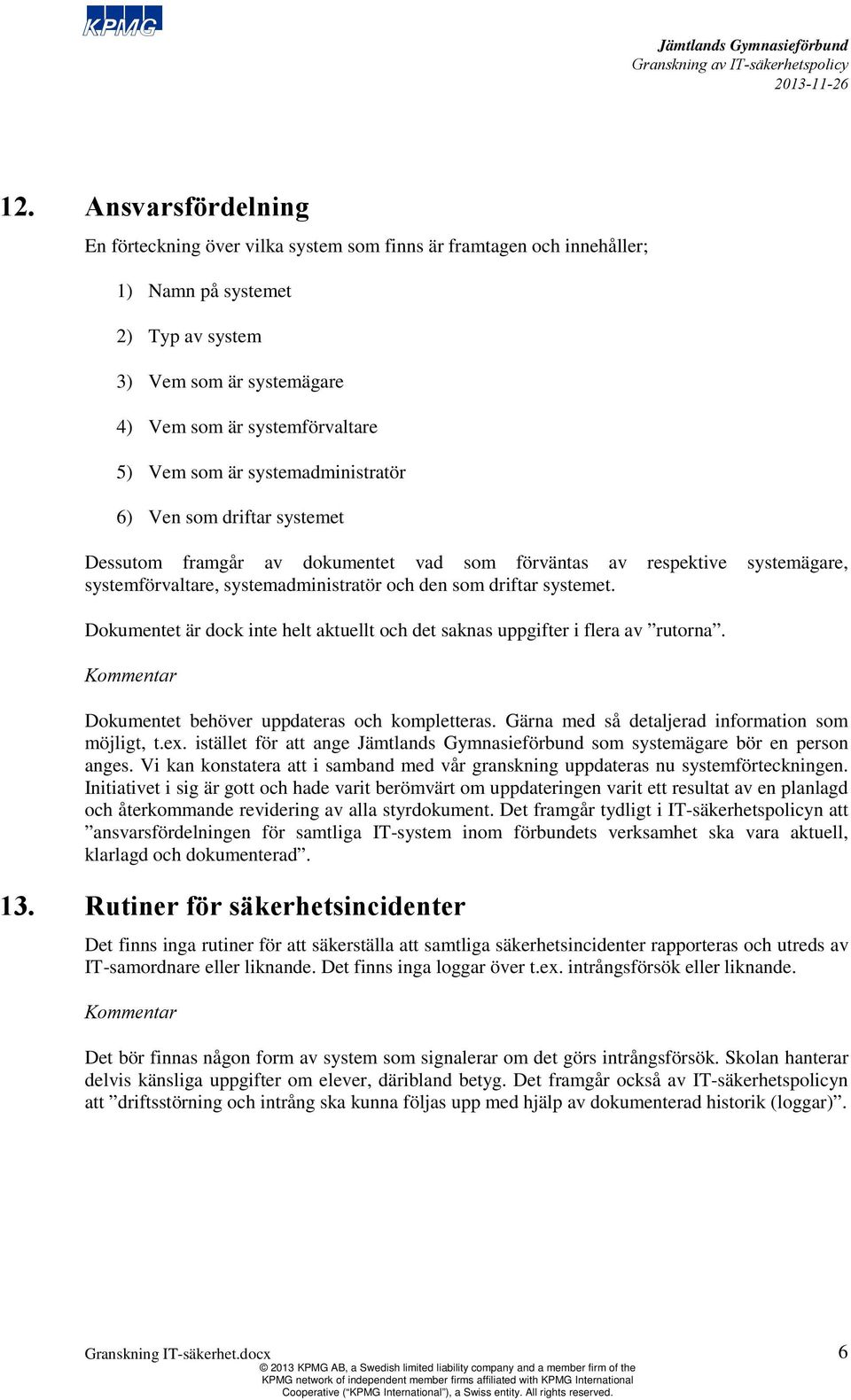 Dokumentet är dock inte helt aktuellt och det saknas uppgifter i flera av rutorna. Dokumentet behöver uppdateras och kompletteras. Gärna med så detaljerad information som möjligt, t.ex.