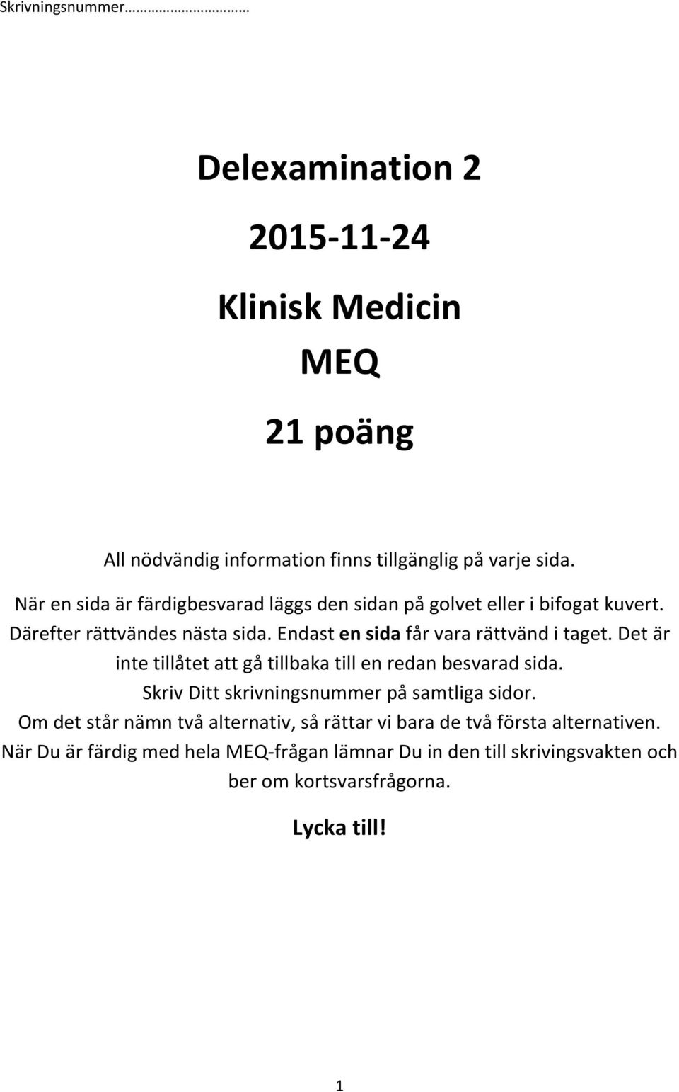 Endast en sida får vara rättvänd i taget. Det är inte tillåtet att gå tillbaka till en redan besvarad sida.