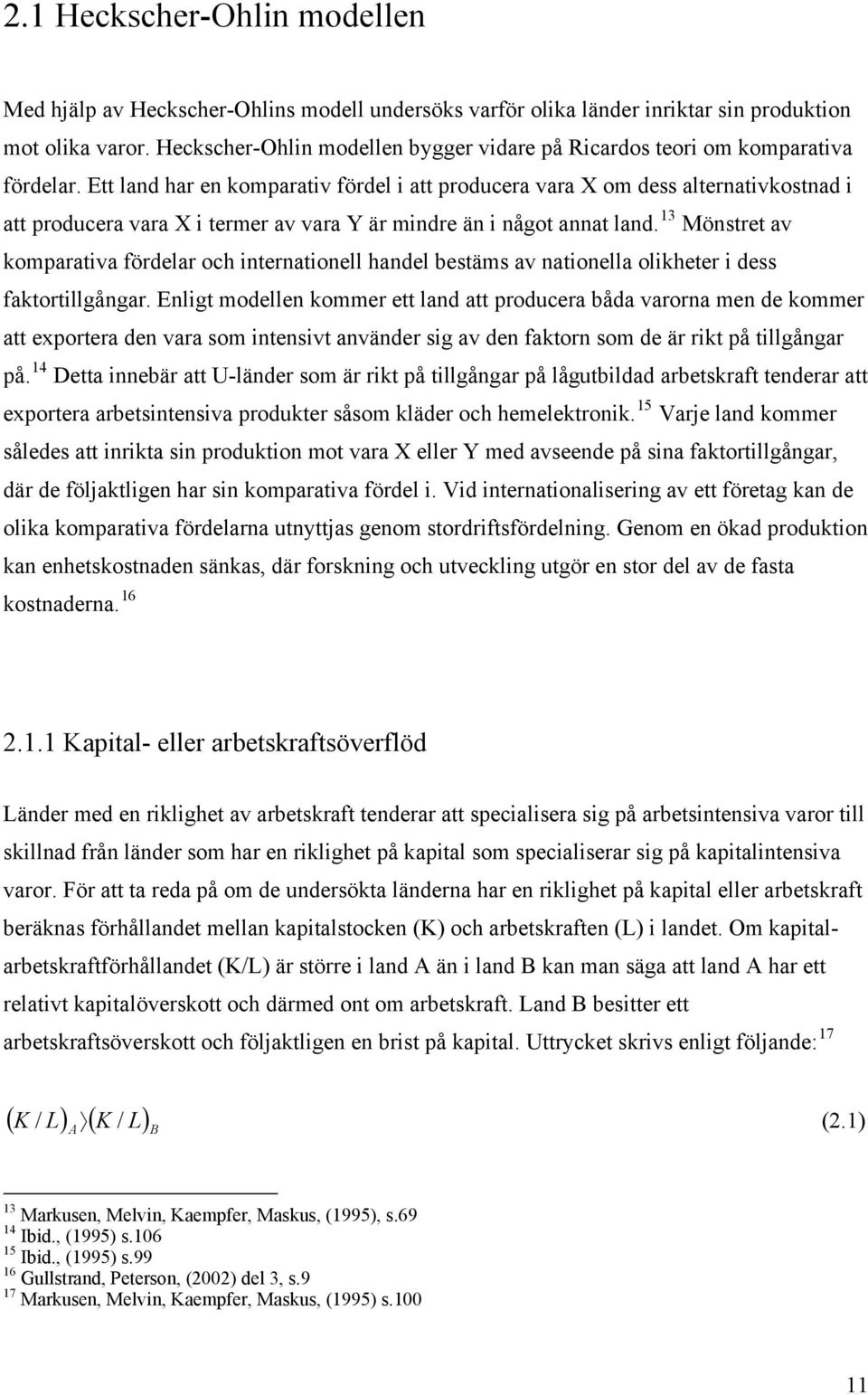 Ett land har en komparativ fördel i att producera vara X om dess alternativkostnad i att producera vara X i termer av vara Y är mindre än i något annat land.