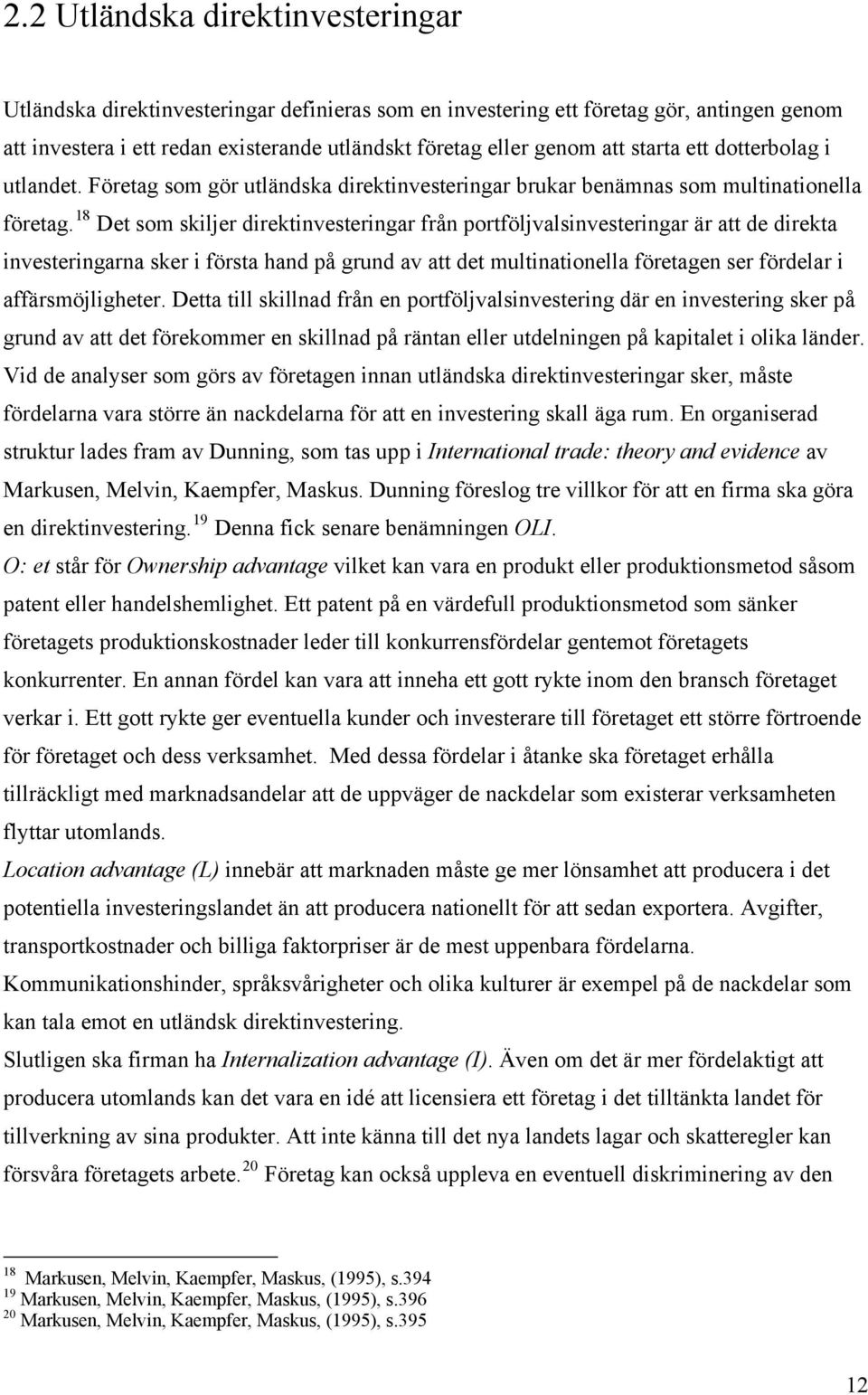 18 Det som skiljer direktinvesteringar från portföljvalsinvesteringar är att de direkta investeringarna sker i första hand på grund av att det multinationella företagen ser fördelar i