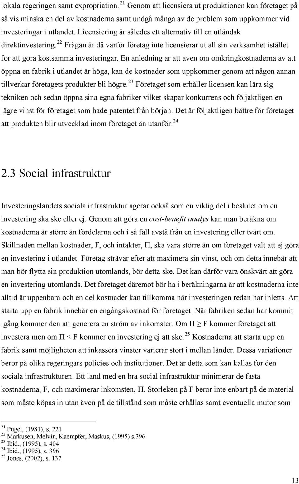 Licensiering är således ett alternativ till en utländsk direktinvestering. 22 Frågan är då varför företag inte licensierar ut all sin verksamhet istället för att göra kostsamma investeringar.