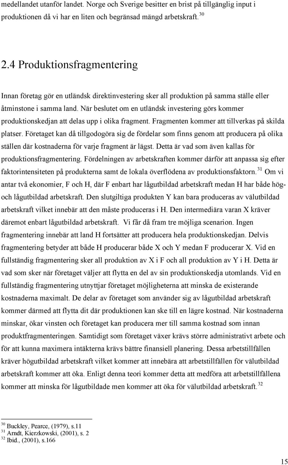 När beslutet om en utländsk investering görs kommer produktionskedjan att delas upp i olika fragment. Fragmenten kommer att tillverkas på skilda platser.