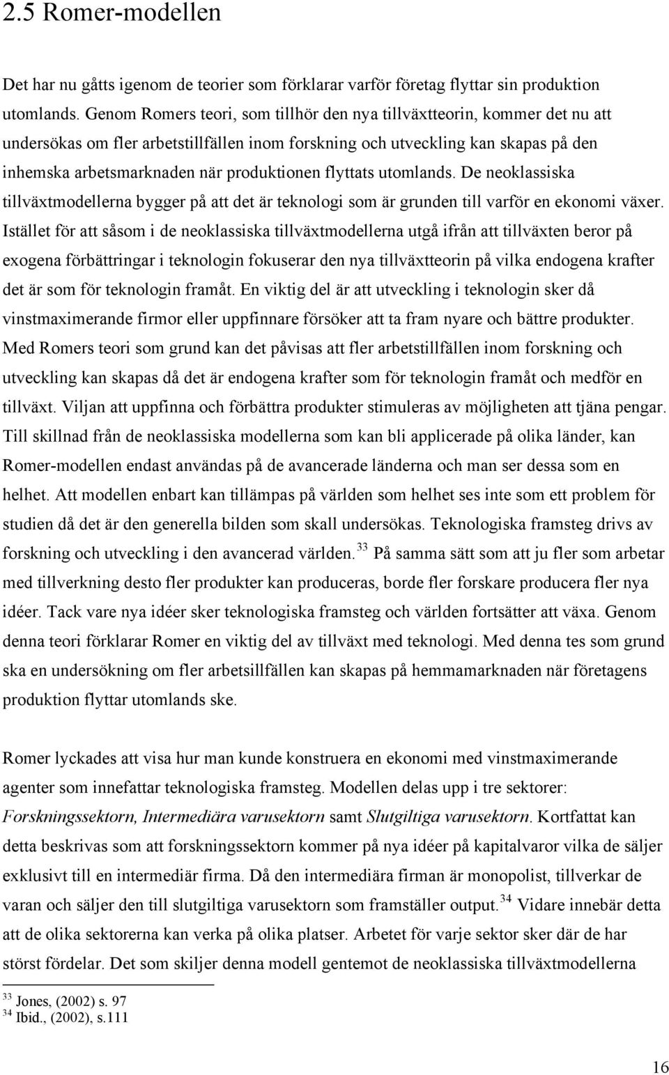 flyttats utomlands. De neoklassiska tillväxtmodellerna bygger på att det är teknologi som är grunden till varför en ekonomi växer.