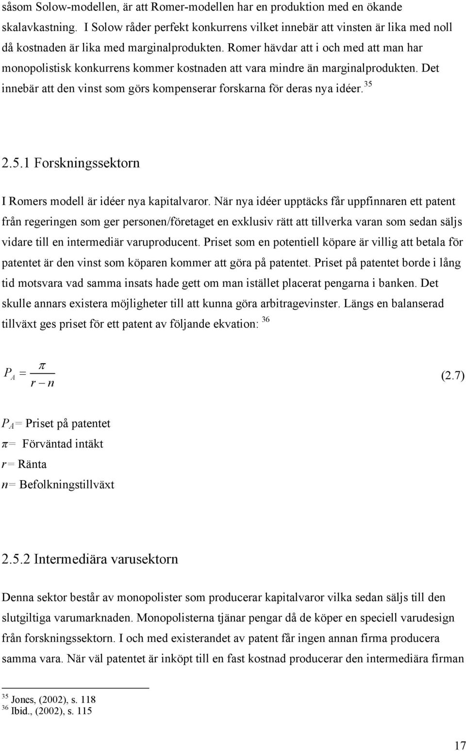 Romer hävdar att i och med att man har monopolistisk konkurrens kommer kostnaden att vara mindre än marginalprodukten. Det innebär att den vinst som görs kompenserar forskarna för deras nya idéer.