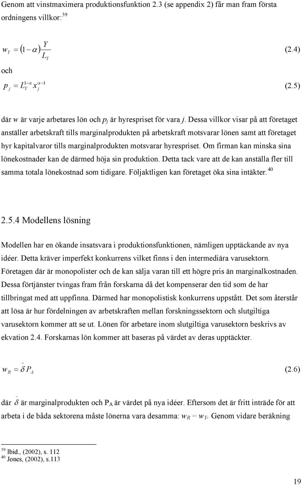 Dessa villkor visar på att företaget anställer arbetskraft tills marginalprodukten på arbetskraft motsvarar lönen samt att företaget hyr kapitalvaror tills marginalprodukten motsvarar hyrespriset.