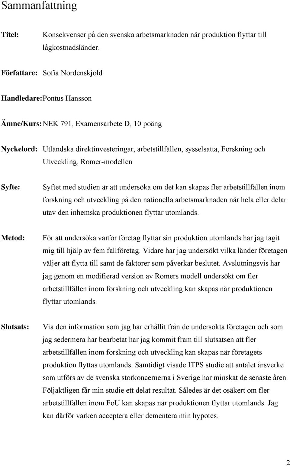 Utveckling, Romer-modellen Syfte: Syftet med studien är att undersöka om det kan skapas fler arbetstillfällen inom forskning och utveckling på den nationella arbetsmarknaden när hela eller delar utav