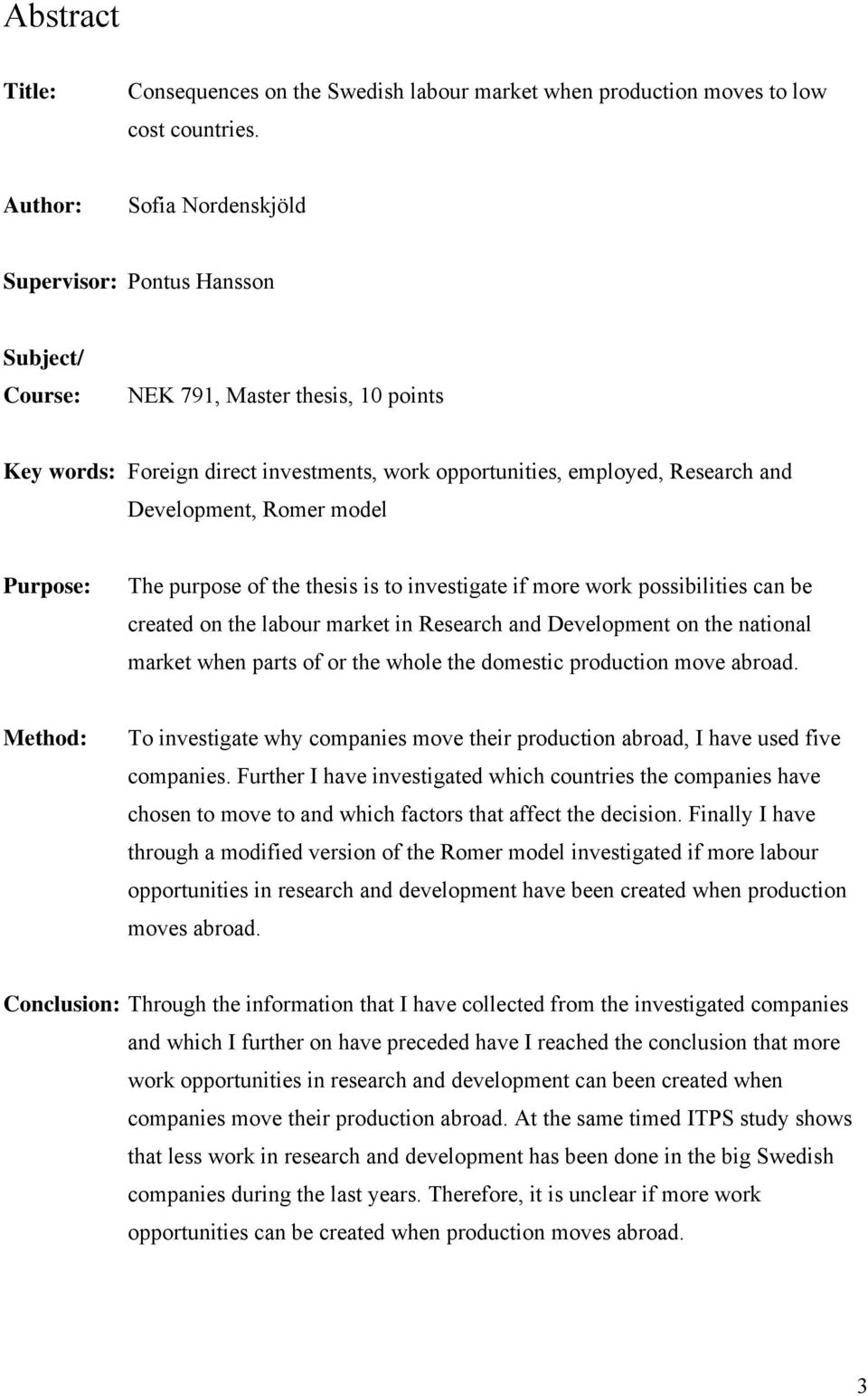 Romer model Purpose: The purpose of the thesis is to investigate if more work possibilities can be created on the labour market in Research and Development on the national market when parts of or the