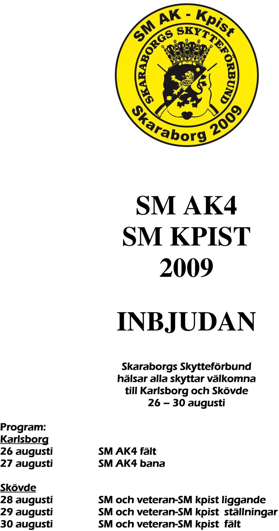 och Skövde 0 augusti Skövde 8 augusti SM och veteran-sm kpist liggande 9