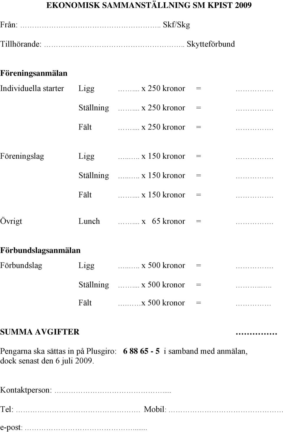 .. x kronor =. Förbundslagsanmälan Förbundslag Ligg.... x 00 kronor =. Ställning... x 00 kronor =.... Fält.