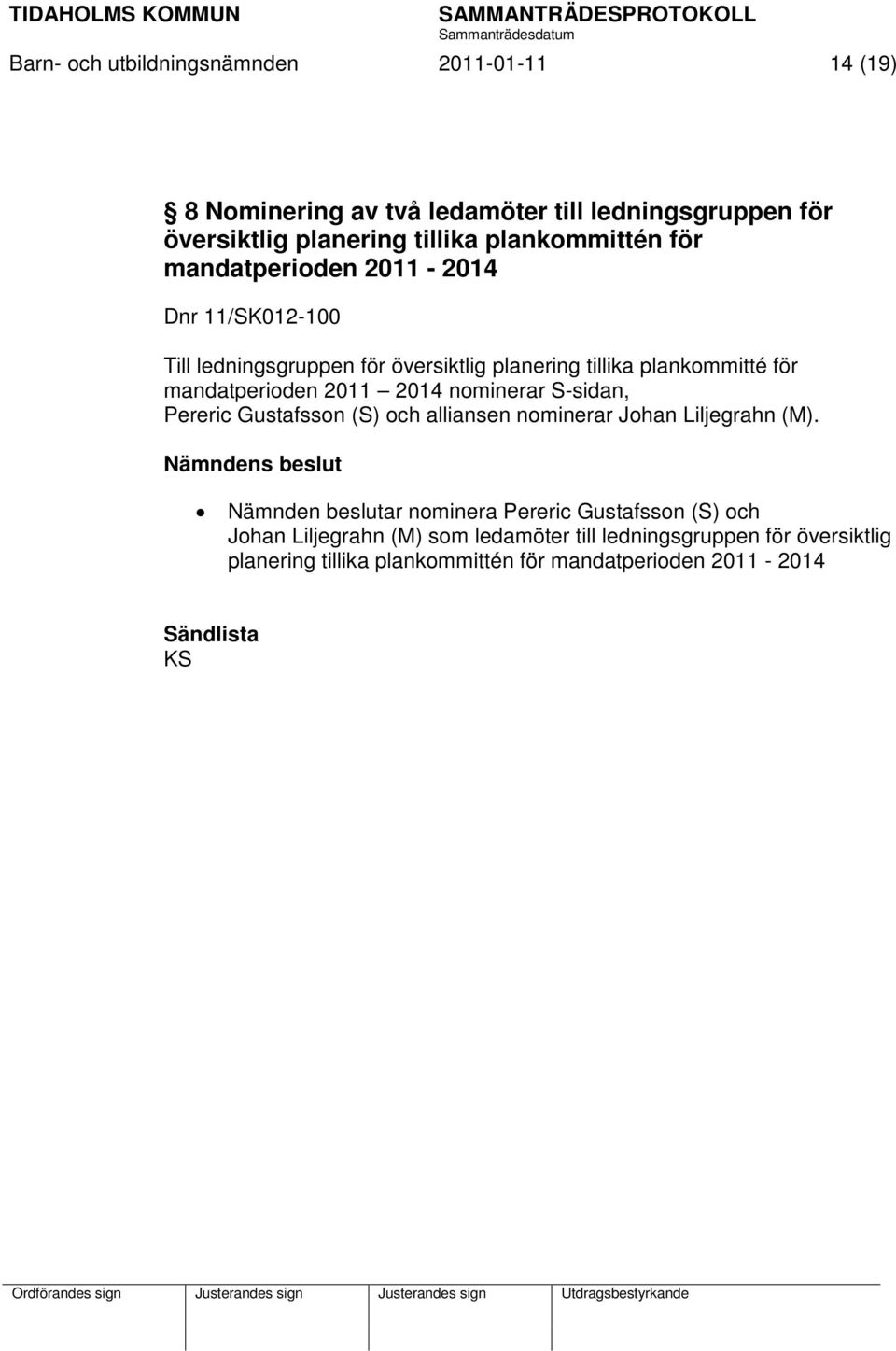 nominerar S-sidan, Pereric Gustafsson (S) och alliansen nominerar Johan Liljegrahn (M).