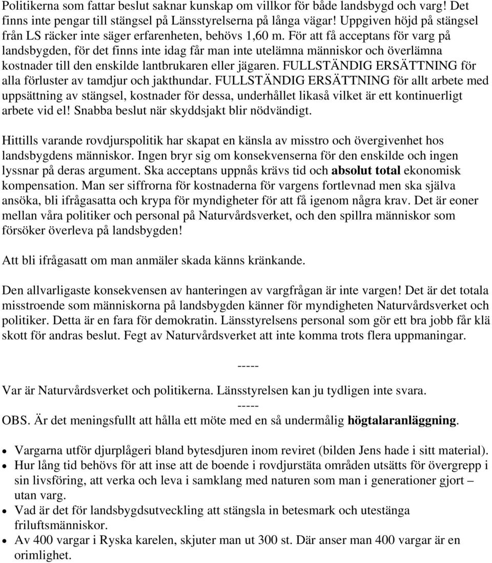 För att få acceptans för varg på landsbygden, för det finns inte idag får man inte utelämna människor och överlämna kostnader till den enskilde lantbrukaren eller jägaren.