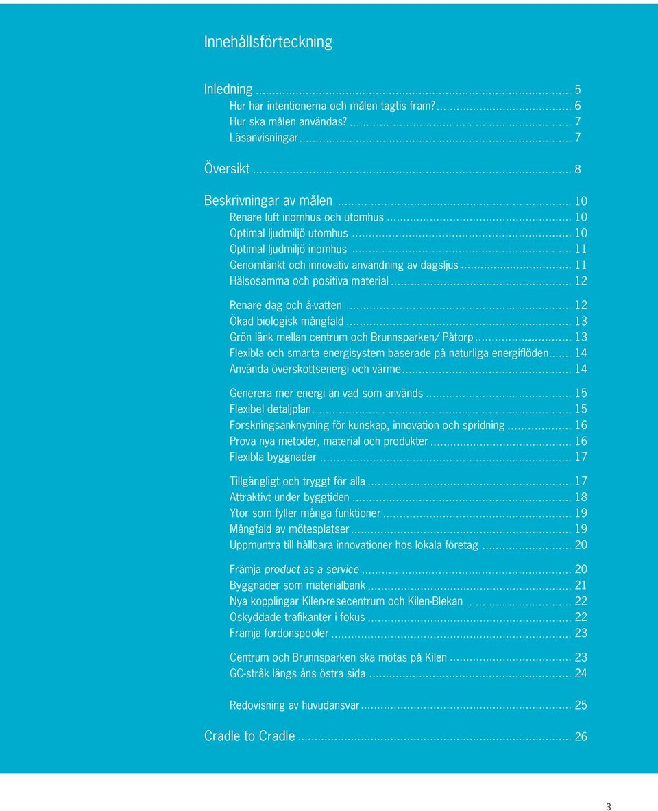 Hälsosamma och positiva material 12 Renare dag och å-vatten 12 Ökad biologisk mångfald 13 Grön länk mellan centrum och Brunnsparken/ Påtorp 13 Flexibla och smarta energisystem baserade på naturliga