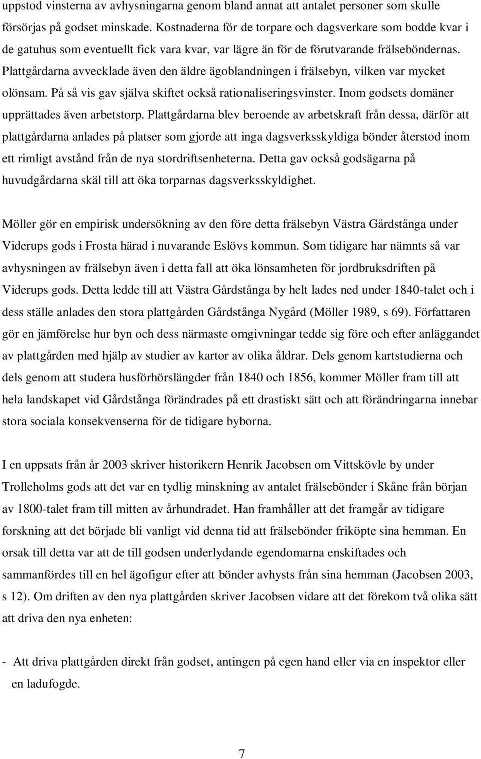 Plattgårdarna avvecklade även den äldre ägoblandningen i frälsebyn, vilken var mycket olönsam. På så vis gav själva skiftet också rationaliseringsvinster.