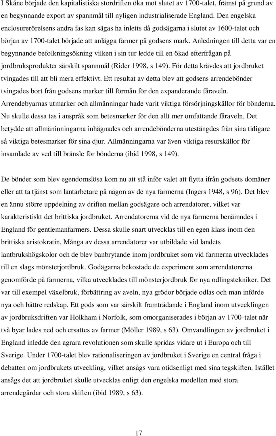 Anledningen till detta var en begynnande befolkningsökning vilken i sin tur ledde till en ökad efterfrågan på jordbruksprodukter särskilt spannmål (Rider 1998, s 149).