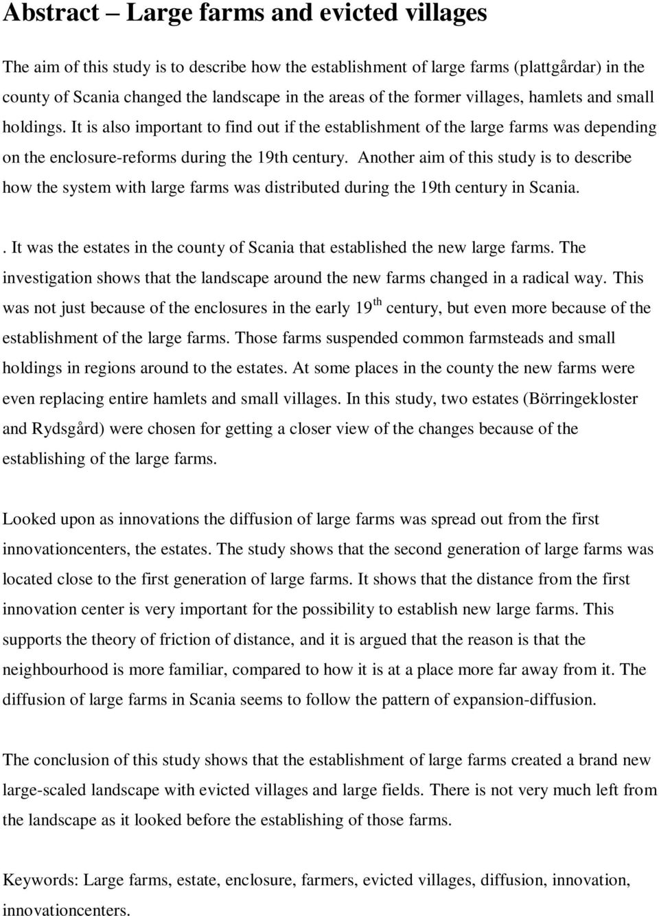 Another aim of this study is to describe how the system with large farms was distributed during the 19th century in Scania.