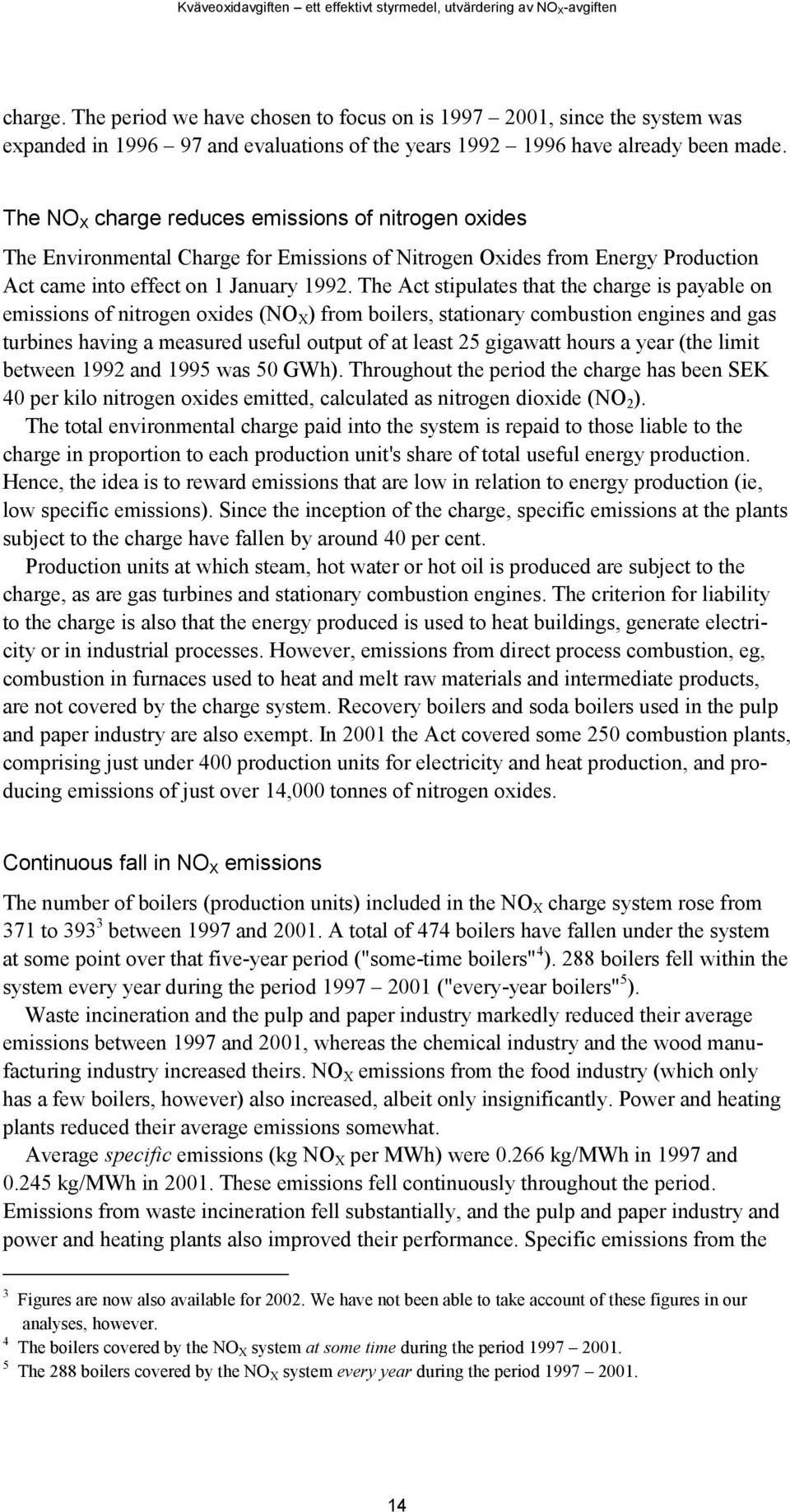 The Act stipulates that the charge is payable on emissions of nitrogen oxides (NO X ) from boilers, stationary combustion engines and gas turbines having a measured useful output of at least 25