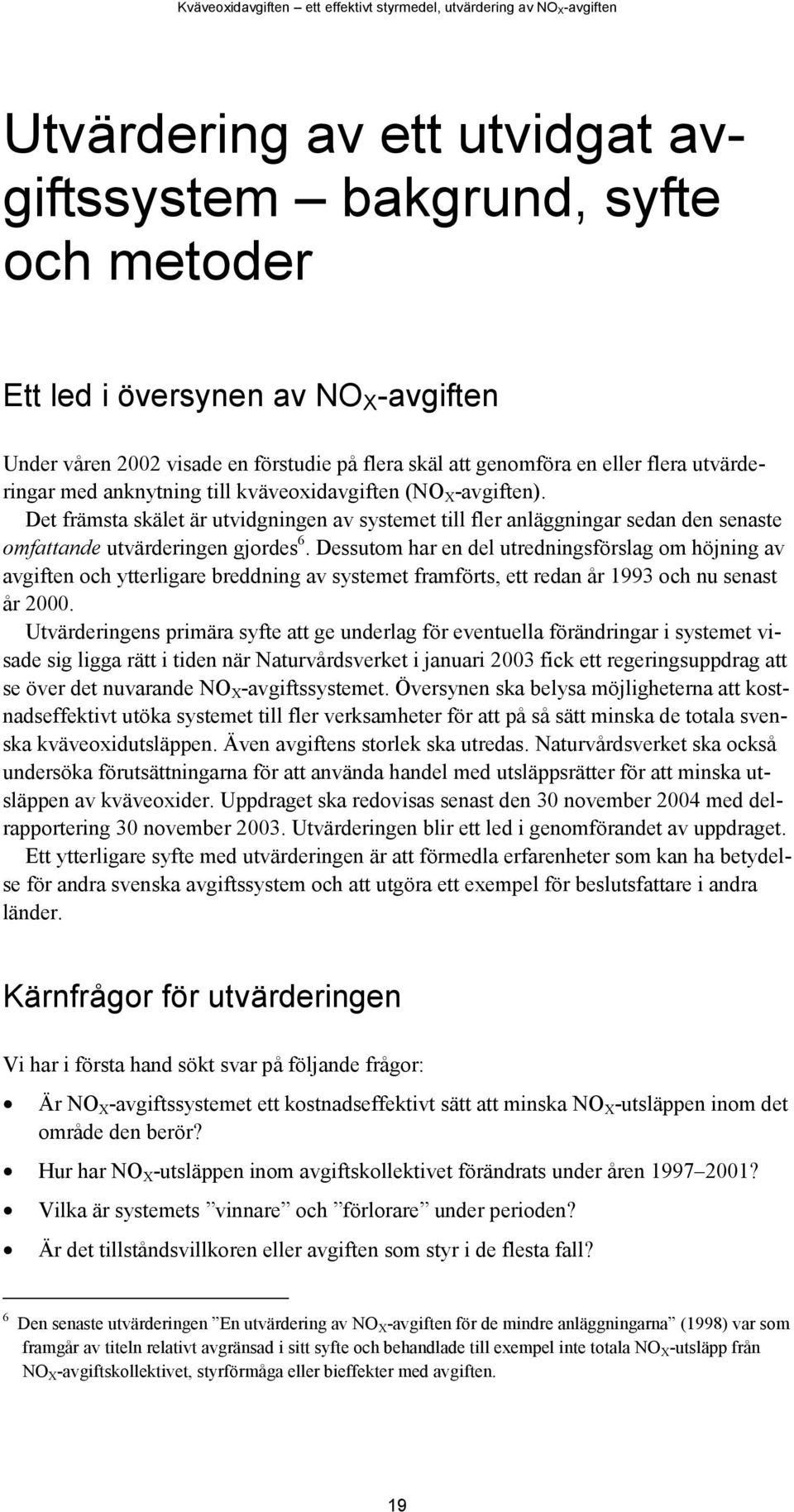 Dessutom har en del utredningsförslag om höjning av avgiften och ytterligare breddning av systemet framförts, ett redan år 1993 och nu senast år 2000.