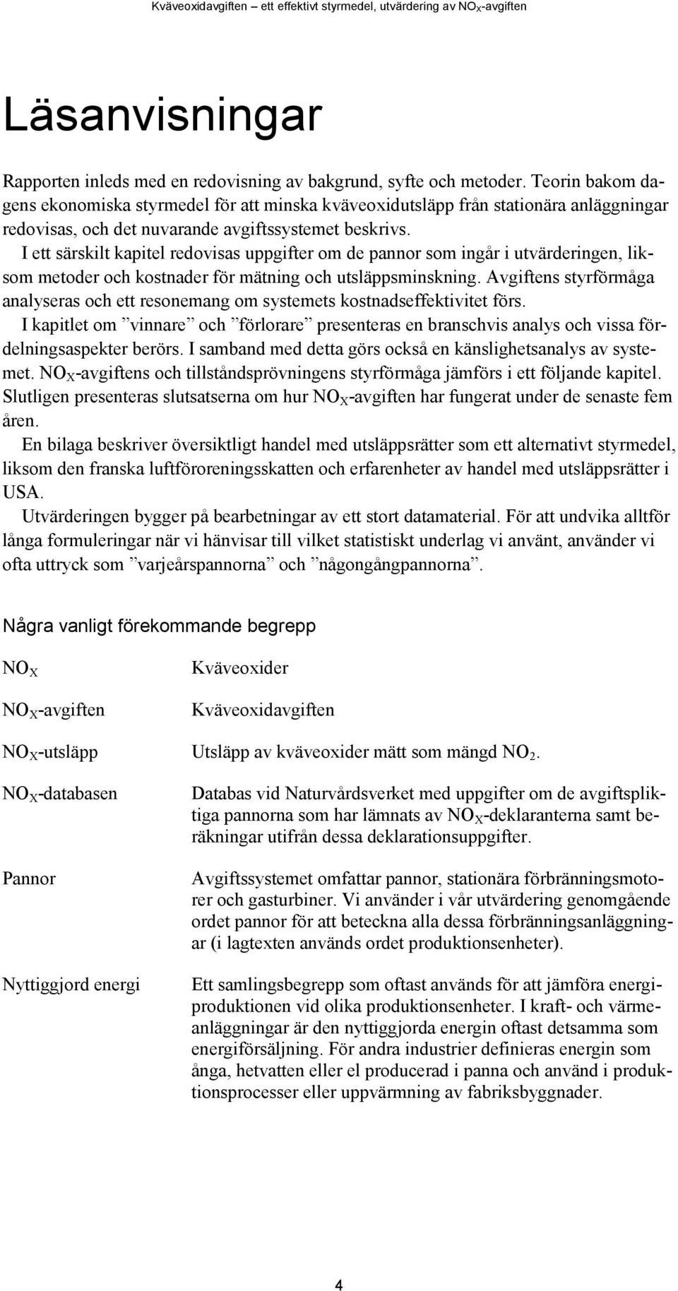 I ett särskilt kapitel redovisas uppgifter om de pannor som ingår i utvärderingen, liksom metoder och kostnader för mätning och utsläppsminskning.