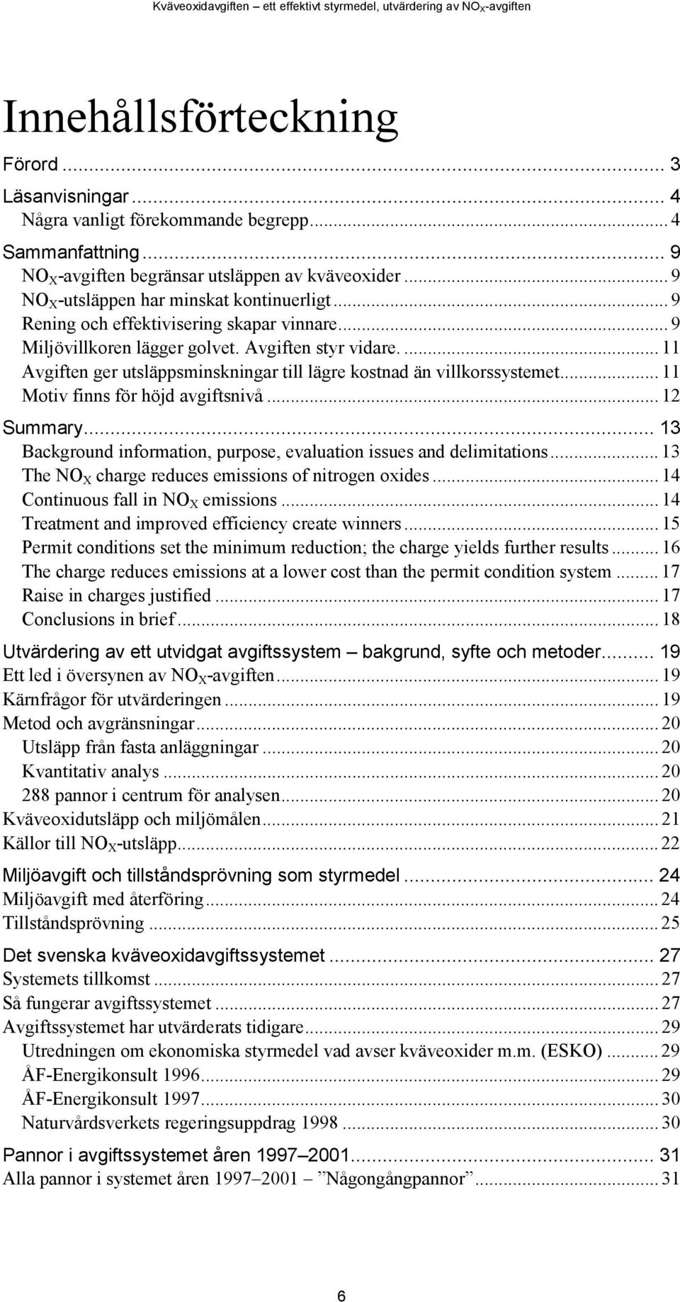 ... 11 Avgiften ger utsläppsminskningar till lägre kostnad än villkorssystemet... 11 Motiv finns för höjd avgiftsnivå... 12 Summary.