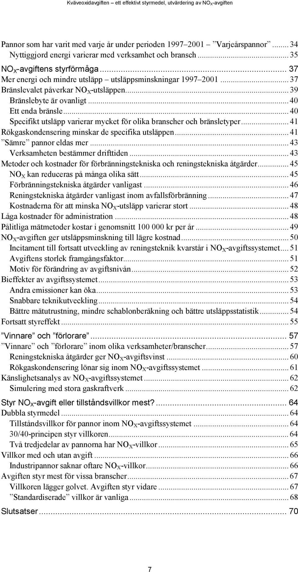 .. 40 Specifikt utsläpp varierar mycket för olika branscher och bränsletyper... 41 Rökgaskondensering minskar de specifika utsläppen... 41 Sämre pannor eldas mer... 43 Verksamheten bestämmer drifttiden.