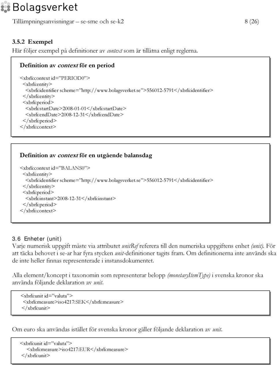 se >556012-5791</xbrli:identifier> </xbrli:entity> <xbrli:period> <xbrli:startdate>2008-01-01</xbrli:startdate> <xbrli:enddate>2008-12-31</xbrli:enddate> </xbrli:period> </xbrli:context> Definition