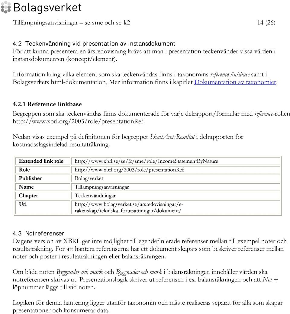 Information kring vilka element som ska teckenvändas finns i taxonomins reference linkbase samt i Bolagsverkets html-dokumentation, Mer information finns i kapitlet Dokumentation av taxonomier. 4.2.