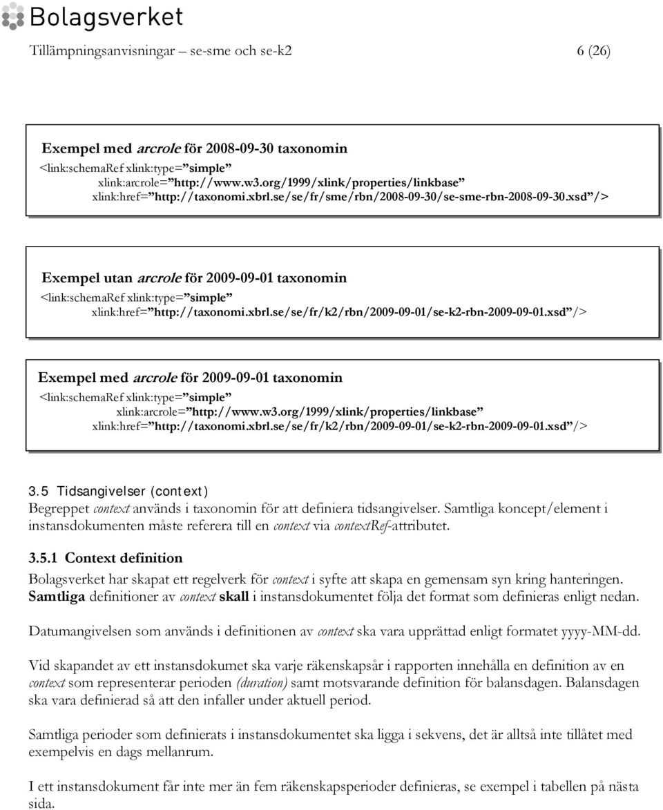 xsd /> Exempel utan arcrole för 2009-09-01 taxonomin <link:schemaref xlink:type= simple xlink:href= http://taxonomi.xbrl.se/se/fr/k2/rbn/2009-09-01/se-k2-rbn-2009-09-01.