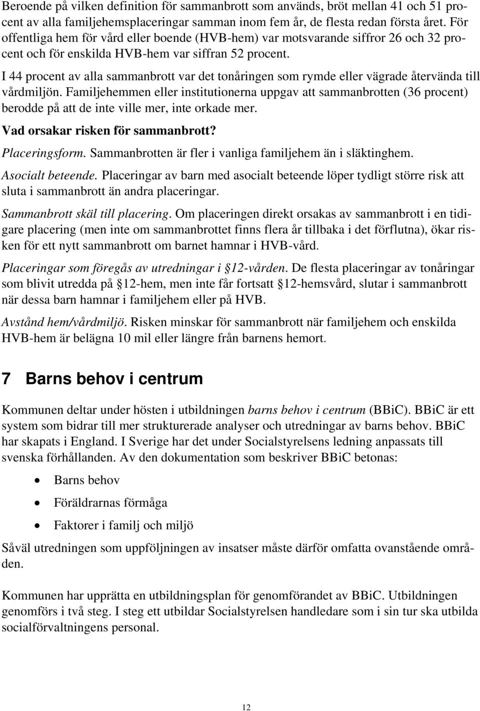 I 44 procent av alla sammanbrott var det tonåringen som rymde eller vägrade återvända till vårdmiljön.